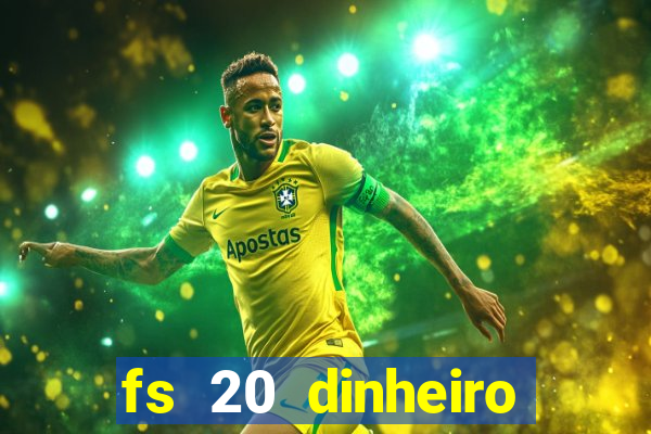 fs 20 dinheiro infinito download